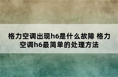 格力空调出现h6是什么故障 格力空调h6最简单的处理方法